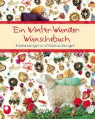 Ein Winter-Wunder-Wünschebuch : Entdeckungen und Überraschungen （2012. 55 S. m. Illustr. v. Beatrix Mahlow. 19,5 cm）