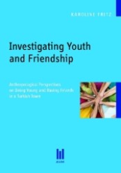 Investigating Youth and Friendship : Anthropological Perspectives on Being Young and Having Friends in a Turkish Town （2011. 170 S. 210 mm）