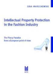Intellectual Property Protection in the Fashion Industry : The Piracy Paradox from a European point of view (Beiträge zur Rechtswissenschaft .) （1., Aufl. 2011. 96 S. 210 mm）