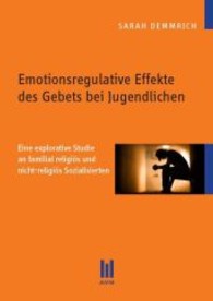 Emotionsregulative Effekte des Gebets bei Jugendlichen : Eine explorative Studie an familial religiös und nicht-religiös Sozialisierten （1., Aufl. 2013. 92 S. 210 mm）