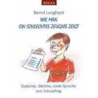 Wie man ein schlechtes Zeugnis zeigt : Gedichte, Sketche, coole Sprüche zum Schulalltag （1.Auflage. 2017. 138 S. 22 Abb. 12.9 cm）