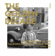 The Golden Decade : Photography at the California School of Fine Arts 1945-55 （2016. 416 S. 28 cm）