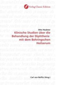 Klinische Studien über die Behandlung der Diphtherie mit dem Behringschen Heilserum （2010. 140 S. 220 mm）