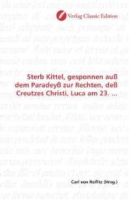 Sterb Kittel, gesponnen auß dem Paradeyß zur Rechten, deß Creutzes Christi, Luca am 23. ... （2010. 84 S. 220 mm）