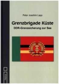 Grenzbrigade Küste : DDR-Grenzsicherung zur See （2017. 210 S. 40 Abb. 24 cm）