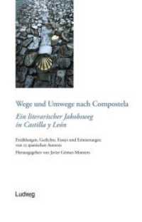 Wege und Umwege nach Compostela. Ein literarischer Jakobsweg in Castilla y León : Erzählungen, Gedichte, Essays und Erinnerungen von 25 spanischen Autoren (Taller de Traduccion Literaria .7) （2017. 276 S. 210 mm）