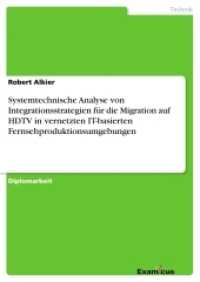 Systemtechnische Analyse von Integrationsstrategien für dieMigration auf HDTV in vernetzten IT-basiertenFernsehproduktio : Diplomarbeit (Akademische Schriftenreihe V186554) （2. Aufl. 2012. 180 S. 7 Farbabb. 210 mm）