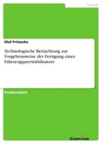 Technologische Betrachtung zur Vorgehensweise der Fertigung eines Fahrzeugquerstabilisators (Akademische Schriftenreihe V186762) （2. Aufl. 2012. 72 S. 3 Farbabb. 210 mm）