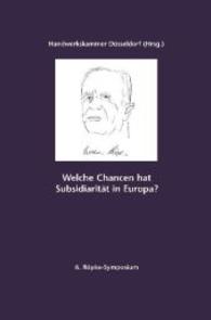 Welche Chancen hat Subsidiarit&auml;t in Europa? : 6. R&ouml;pke-Symposium. Herausgegeben von Handwerkskammer D&uuml;sseldorf (Schriftenreihe des Kompetenzzentrums Soziale Marktwirtschaft der Handwerkskammer D&uuml;sseldorf .5) （2014. 254 S. 240 mm）