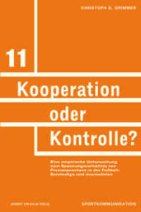 Kooperation oder Kontrolle? : Eine empirische Untersuchung zum Spannungsverhältnis von Pressesprechern in der Fußball-Bundesliga und Journalisten (Sportkommunikation Bd.11) （NED. 2014. 416 S. m. 69 Abb. u. 31 Tab. 21.3 cm）