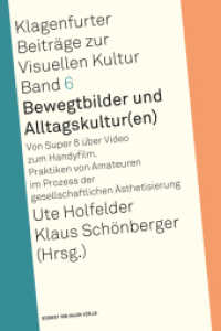 Bewegtbilder und Alltagskultur(en) : Von Super 8 über Video zum Handyfilm. Praktiken von Amateuren im Prozess der gesellschaftlichen Ästhetisierung (Klagenfurter Beiträge zur Visuellen Kultur 6) （2017. 328 S. 37 Abb. 21.3 cm）
