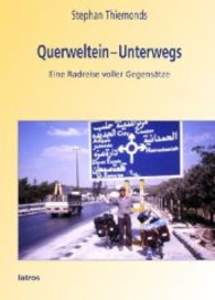 Querweltein - Unterwegs - Eine Radreise voller Gegensätze (Querweltein - Unterwegs) （1. Aufl. 2013. 416 S. 21 cm）