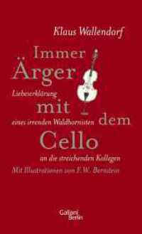 Immer Ärger mit dem Cello : Liebeserklärung eines irrenden Waldhornisten an die streichenden Kollegen （5. Aufl. 2016. 171 S. zahlr. s/w und zweifarbige Abb. 190.00 mm）