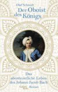 Der Oboist des Königs : Das abenteuerliche Leben des Johann Jacob Bach （1. Auflage. 2019. 544 S. 220.00 mm）