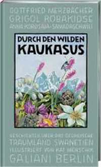 Durch den wilden Kaukasus : Geschichten über das georgische Traumland Swanetien. ITB Berlin BuchAwards 2022 (Illustrierte Lieblingsbücher 10) （2. Aufl. 2021. 128 S. 16 S. farbiger Bildteil; zahlreiche s/w Zeichnun）