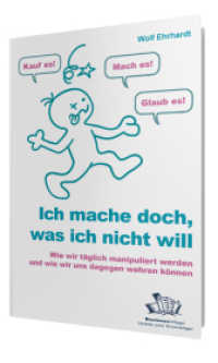 Ich mache doch, was ich nicht will : Wie wir t&auml;glich manipuliert werden, und wie wir uns dagegen wehren k&ouml;nnen （2011. 254 S. 21,5 cm）