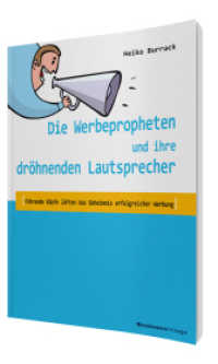 Die Werbepropheten und ihre dröhnenden Lautsprecher : Führende Kopfe lüften das Geheimnis erfolgreicher Werbung （2012. 240 S. 26 Abb. 24 cm）