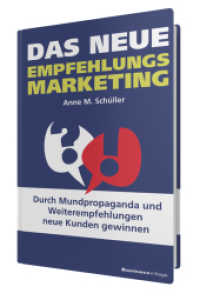 Das neue Empfehlungsmarketing : Durch Mundpropaganda und Weiterempfehlungen neue Kunden gewinnen （2. Aufl. 2015. 304 S. 22 cm）