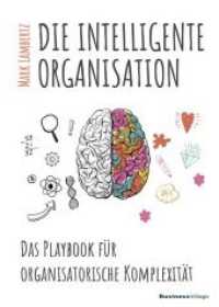 Die intelligente Organisation : Das Playbook für organisatorische Komplexität （3. Aufl. 2021. 286 S. 21 cm）