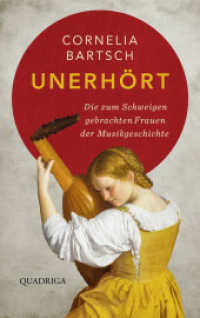 Unerhört : Die zum Schweigen gebrachten Frauen der Musikgeschichte （1. Aufl. 2025. 2025. 320 S. 215 mm）