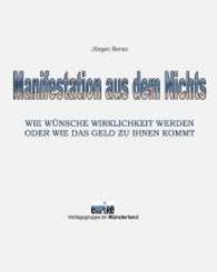 Manifestation aus dem Nichts : Wie Wünsche Wirklichkeit werden （1. Aufl. 2016. 180 S. 3 SW-Abb., 27 graph. Darst., 2 Abb., 16 Tabellen）