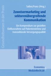 Zuweisermarketing und sektorenübergreifende Kommunikation, m. CD-ROM : Ein Kompendium zur gezielten Einflussnahme auf Patientenströme und transsektorale Versorgungsqualität (Gesundheitswesen in der Praxis) （2007. X, 390 S. m. zahlr. Abb. 24,5 cm）