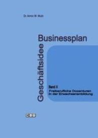 Businessplan Geschäftsidee. Bd.10 Freiberufliche Dozenturen in der Erwachsenenbildung （2016. 64 S. m. Tab. (Muster-Finanzpläne). 21 cm）