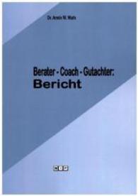 Berater-Coach-Gutachter:Bericht （Neuausg. 2015. 132 S. 21 cm）