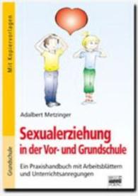 Sexualerziehung in der Vor- und Grundschule : Ein Praxishandbuch mit Arbeitsblättern und Unterrichtsanregungen. Mit Kopiervorlagen. Grundschule （2011. 120 S. einige Abb. 295 mm）