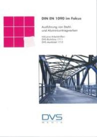 DIN EN 1090 im Fokus : Ausführung von Stahl- und Aluminiumtragwerken. Inklusive Arbeitshilfen: DVS-Richtlinie 1711, DVS-Merkblatt 1712 （2011. 56 S. m. 5 Abb. u. 14 Tab. 297 mm）
