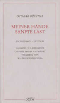 Meiner Hände sanfte Last. Gedichte : Tschech. /Dt.. Tschechisch-Dtsch. （2002. 150 S. schw.-w. Abb. 17 cm）