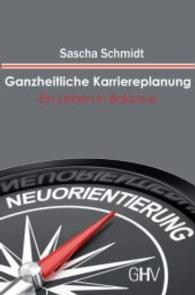 Ganzheitliche Karriereplanung : Ein Leben in Balance （2., erw. u. überarb. Aufl. 2015. 124 S. 20.5 cm）