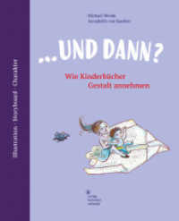 ... und dann? Wie Kinderbücher Gestalt annehmen : Illustration | Storyboard | Charakter （2. Aufl. 2024. 224 S. Mit 386 farbigen Abbildungen. 25 cm）