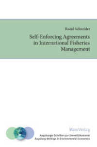 Self-Enforcing Agreements in International Fisheries Management (Augsburger Schriften zur Umweltökonomie 3) （2012. 370 S. 205 cm）