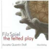 FilzSpiel - the felted play : Eine kleine Filzgeschichte. A Short Story about Felt .Dtsch.-Engl. (Galeriebuch) （4. Aufl. 2015. 108 S. 120 Farbabb., Fotos v. Robert Quentin. 160 mm）