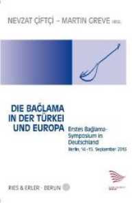 Die Baglama in der Türkei und Europa : Erstes Baglama Symposium in Deutschland (Berlin, 14. - 15. September 2013) （2018. 323 S. 43 Abb. 21 cm）