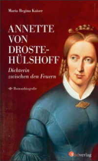 Annette von Droste-Hülshoff. Dichterin zwischen den Feuern : Romanbiografie （2021. 336 S. ca. 10 Abbildungen. 200 mm）