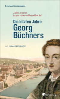 Die letzten Jahre Georg Büchners. "Alles, was ist, ist um seiner selbst willen da". : Romanbiografie （1. Auflage. 2021. 192 S. 20 cm）