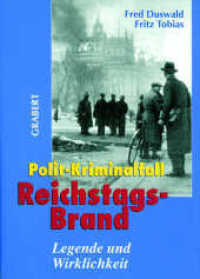 Polit-Kriminalfall Reichstagsbrand : Legende und Wirklichkeit (Veröffentlichungen des Instituts für deutsche Nachkriegsgeschichte Bd.53) （2011. 448 S. m. 140 Abb. 24.5 cm）