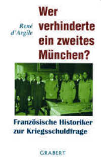 Wer verhinderte ein zweites München? : Französische Historiker zur Kriegsschuldfrage （Erstauflage. 2011. 272 S. m. 73 Abb. 21 cm）