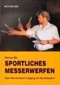 Sportliches Messerwerfen : Über den sicheren Umgang mit Wurfmessern （9. Aufl. 2011. 62 S. 48 Abb. 21 cm）