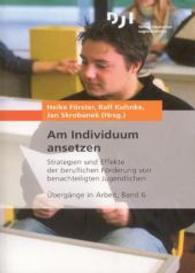 Am Individuum Ansetzen : Strategien Und Effekte Der Beruflichen Furderung Von Benachteiligten Jugendlichen (bergnge in Arbeit)