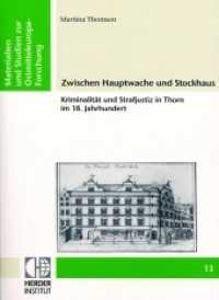 Zwischen Hauptwache und Stockhaus : Kriminalität und Strafjustiz in Thorn im 18. Jahrhundert (Materialien und Studien zur Ostmitteleuropa-Forschung 13) （1., Aufl. 2006. VIII, 332 S. 24 cm）