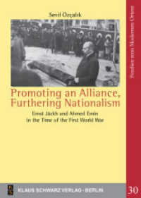 Promoting an Alliance, Furthering Nationalism : Ernst Jäckh and Ahmed Emin in the Time of the First World War (Studies on Modern Orient 30) （2018. 252 S. 21 cm）