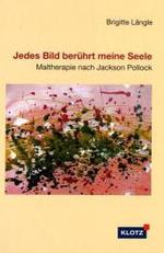 Jedes Bild ber&uuml;hrt meine Seele : Maltherapie nach Jackson Pollack （2. Aufl. 2016. 132 S. 23 Abb. 21 cm）