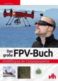 Das große FPV-Buch : Modellflug aus der Cockpitperspektive （2016. 104 S. 98 farb. Abb. 230 mm）