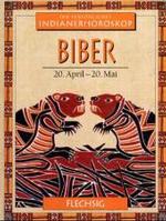 Ihr persönliches Indianer-Horoskop. Biber : 20. April - 20. Mai （2004. 45 S. m. zahlr. Farbabb. 16,5 cm）