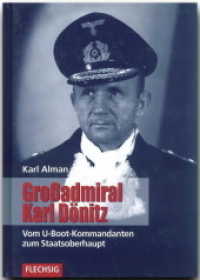 Grossadmiral Karl D&ouml;nitz : Vom U-Boot-Kommandanten zum Staatsoberhaupt (Flechsig - Geschichte/Zeitgeschichte) （&uuml;berarb. Aufl. 2006. 328 S. ca. 100 Abb. 24 cm）