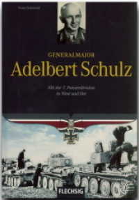 Generalmajor Adelbert Schulz : Mit der 7. Panzerdivision in West und Ost （2008. 158 S. m. 100 Abb. 24,5 cm）