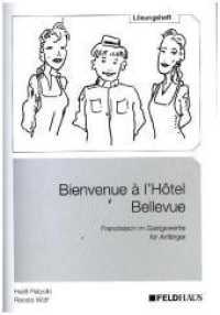 Bienvenue à l Hôtel Bellevue - Lösungsheft : Französisch im Gastgewerbe für Anfänger (Bienvenue a l' Hotel Bellevue) （3., überarb. Aufl. 2019. 44 S. 21 cm）